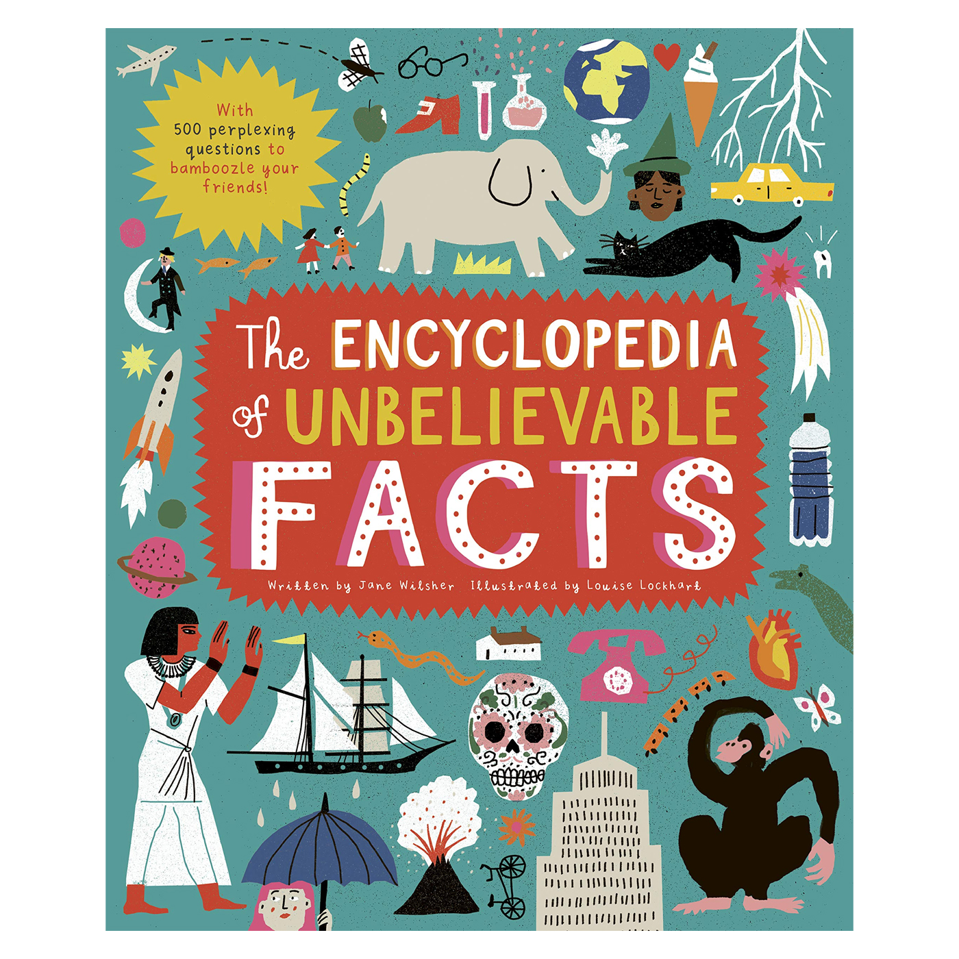 FRANCES LINCOLN The Encyclopedia of Unbelievable Facts